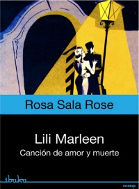 portada del libro Lili Marleen, canción de amor y muerte por Rosa Sala Rose